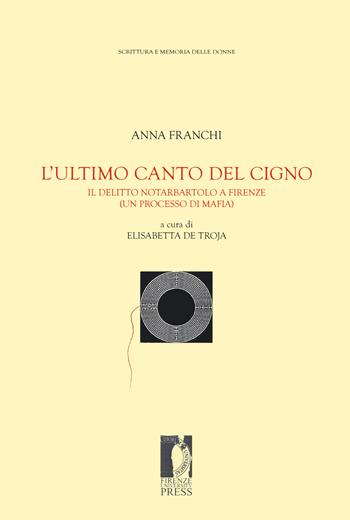 L' ultimo canto del cigno. Il delitto Notarbartolo a Firenze (un processo di mafia) - Anna Franchi - Libro Firenze University Press 2019, Fonti storiche e letterarie | Libraccio.it