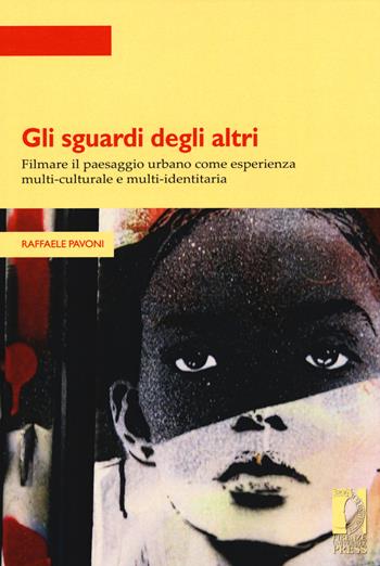 Gli sguardi degli altri. Filmare il paesaggio urbano come esperienza multi-culturale e multi-identitaria - Raffaele Pavoni - Libro Firenze University Press 2019, Strumenti per la didattica e la ricerca | Libraccio.it