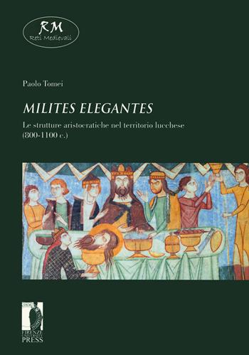 «Milites elegantes». Le strutture aristocratiche nel territorio lucchese (800-1100 c.) - Paolo Tomei - Libro Firenze University Press 2020, Reti medievali. E-book. Reading | Libraccio.it