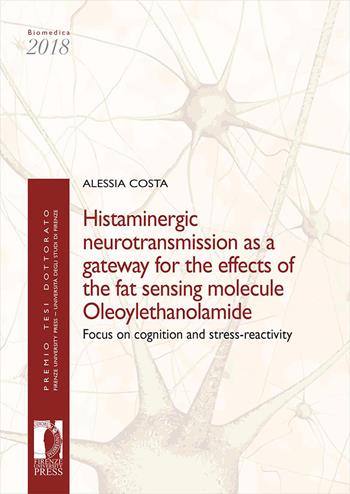 Histaminergic neurotransmission as a gateway for the effects of the fat sensing molecule Oleoylethanolamide. Focus on cognition and stress-reactivity - Alessia Costa - Libro Firenze University Press 2026, Premio tesi di dottorato | Libraccio.it