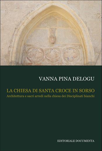 La chiesa di Santa Croce in Sorso. Architettura e sacri arredi nella chiesa dei Disciplinati bianchi - Vanna Pina Delogu - Libro Documenta 2013 | Libraccio.it