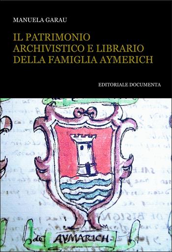 Il patrimonio archivistico e librario della famiglia Aymerich. Con CD-ROM - Manuela Garau - Libro Documenta 2014, Bibliographica | Libraccio.it