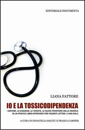 Io e la tossicodipendenza. I sintomi, la diagnosi, le terapie, le nuove frontiere della ricerca in un pratico libro-intervista per pazienti lettori, e non solo