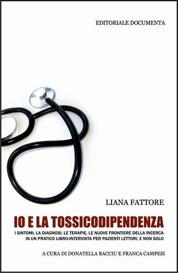 Io e la tossicodipendenza. I sintomi, la diagnosi, le terapie, le nuove frontiere della ricerca in un pratico libro-intervista per pazienti lettori, e non solo - Liana Fattore - Libro Documenta 2014, Dottore amico | Libraccio.it