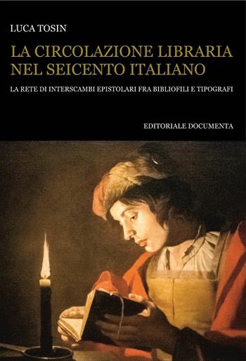 La circolazione libraria nel Seicento italiano. La rete di interscambi epistolari tra bibliofili e tipografi. Con CD-ROM - Luca Tosin - Libro Documenta 2014, Bibliographica | Libraccio.it