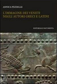 L' immagine dei veneti negli autori greci e latini - Annica Pezzelle - Libro Documenta 2016, Etnographica | Libraccio.it