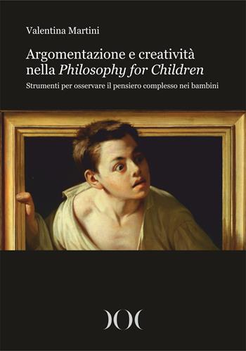 Argomentazione e creatività nella Philosophy for Children. Strumenti per osservare il pensiero complesso nei bambini - Valentina Martini - Libro Documenta 2021 | Libraccio.it