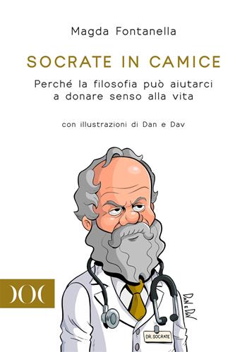 Socrate in camice. Perché la filosofia può aiutarci a donare senso alla vita. Con illustrazioni di Dan e Dav - Magda Fontanella - Libro Documenta 2021, Illustrati | Libraccio.it