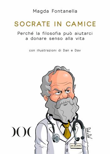 Socrate in camice. Perché la filosofia può aiutarci a donare senso alla vita. Con illustrazioni di Dan e Dav - Magda Fontanella - Libro Documenta 2021, Illustrati | Libraccio.it