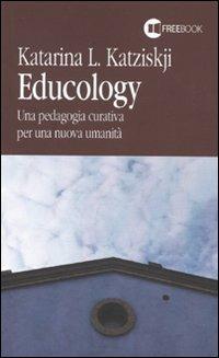 Educology. Una pedagogia curativa per una nuova umanità - Katarina L. Katziskji - Libro Freebook 2009 | Libraccio.it
