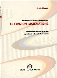 Le funzioni matematiche. Elementi di geometria analitica - Tiberio Monoriti - Libro FPE-Franco Pancallo Editore 2010, Schola | Libraccio.it