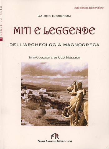 Miti e leggende dell'archeologia magnogreca - Gaudio Incorpora - Libro FPE-Franco Pancallo Editore 2002, Poleis. Urbes | Libraccio.it