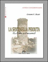 La sentinella perduta. La torre di Pagliapoli - Giuseppe Fausto Macrì - Libro FPE-Franco Pancallo Editore 2009, Historiae | Libraccio.it
