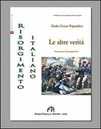 Il risorgimento italiano. Le altre verità - Giulio C. Papandrea - Libro FPE-Franco Pancallo Editore 2012, Historiae | Libraccio.it