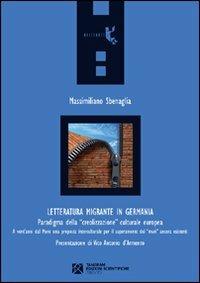 Letteratura migrante in Germania. Paradigma della «creolizzazione» culturale europea - Massimiliano Sbenaglia - Libro Tangram Edizioni Scientifiche 2009, Orizzonti | Libraccio.it