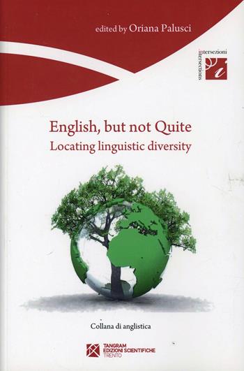 English, but not quite. Locating linguistic diversity - Oriana Palusci - Libro Tangram Edizioni Scientifiche 2010, Intersezioni | Libraccio.it