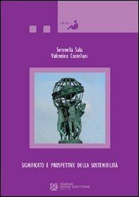 Significato e prospettive della sostenibilità. Il ruolo del mondo accademico, delle istituzioni, della scuola e delle imprese per lo sviluppo sostenibile - Serenella Sala, Valentina Castellani - Libro Tangram Edizioni Scientifiche Trento 2010, Simposi | Libraccio.it