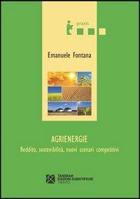 Agrienergie. Reddito, sostenibilità, nuovi scenari competitivi - Emanuele Fontana - Libro Tangram Edizioni Scientifiche 2012, Praxis | Libraccio.it