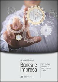 Banca e impresa. Un nuovo rapporto per nuove sfide - Giovanni Morzenti - Libro Tangram Edizioni Scientifiche Trento 2012 | Libraccio.it