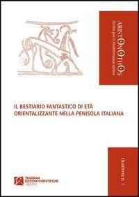 Il bestiario fantastico di età orientalizzante nella penisola italiana - Enrico Giovanelli, M. Cristina Biella, Lucio G. Perego - Libro Tangram Edizioni Scientifiche 2012, Quaderni di Aristonothos | Libraccio.it