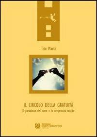Il circolo della gratuità. Il paradosso del dono e la reciprocità sociale - Tito Marci - Libro Tangram Edizioni Scientifiche 2012, Orizzonti | Libraccio.it