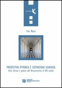 Prospettiva pittorica e costruzione giuridica. Arte, diritto e potere dal Rinascimento al XIX secolo - Tito Marci - Libro Tangram Edizioni Scientifiche 2012, Orizzonti | Libraccio.it