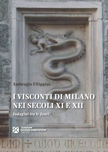 I Visconti di Milano nei secoli XI e XII. Indagini tra le fonti - Ambrogio Filippini - Libro Tangram Edizioni Scientifiche 2014 | Libraccio.it