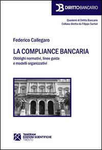 La compliance bancaria. Obblighi normativi, linee guida e modelli organizzativi - Federico Callegaro - Libro Tangram Edizioni Scientifiche 2014, Quaderni di diritto bancario | Libraccio.it