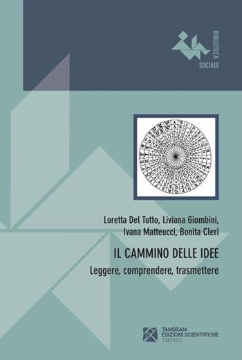 Il cammino delle idee. Leggere, comprendere, trasmettere  - Libro Tangram Edizioni Scientifiche 2013, Biblioteca sociale | Libraccio.it