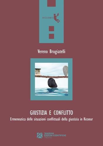 Giustizia e conflitto. Ermeneutica delle situazioni conflittuali della giustizia in Ricoeur - Vereno Brugiatelli - Libro Tangram Edizioni Scientifiche 2013, Orizzonti | Libraccio.it