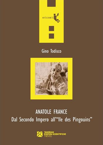 Anatole France. Dal secondo impero all'Ile des Pingouins - Gino Todisco - Libro Tangram Edizioni Scientifiche 2014, Orizzonti | Libraccio.it