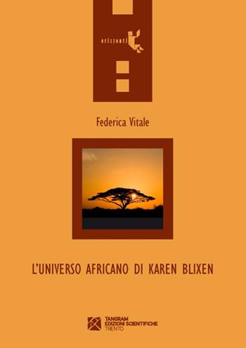 L' universo africano di Karen Blixen - Federica Vitale - Libro Tangram Edizioni Scientifiche 2014, Orizzonti | Libraccio.it