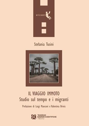 Il viaggio immoto. Studio sul tempo e i migranti - Stefania Tusini - Libro Tangram Edizioni Scientifiche 2015, Orizzonti | Libraccio.it