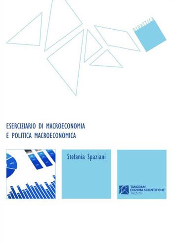 Eserciziario di macroeconomia e politica macroeconomica - Stefania Spaziani - Libro Tangram Edizioni Scientifiche 2015, Didattica | Libraccio.it