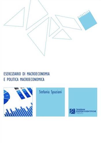 Eserciziario di macroeconomia e politica macroeconomica - Stefania Spaziani - Libro Tangram Edizioni Scientifiche 2015, Didattica | Libraccio.it