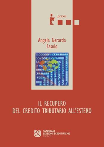 Il recupero del credito tributario all'estero - Angela G. Fasulo - Libro Tangram Edizioni Scientifiche 2015, Praxis | Libraccio.it