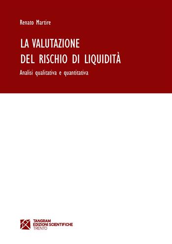 La valutazione del rischio di liquidità. Analisi qualitativa e quantitativa - Renato Martire - Libro Tangram Edizioni Scientifiche 2015 | Libraccio.it