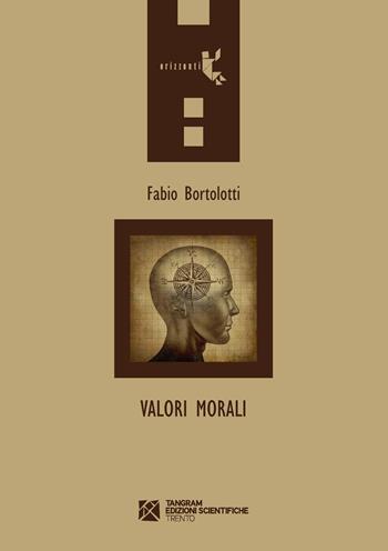 Valori morali - Fabio Bortolotti - Libro Tangram Edizioni Scientifiche 2015, Orizzonti | Libraccio.it