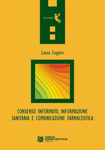Consenso informato, informazione sanitaria e comunicazione farmaceutica - Laura Coppini - Libro Tangram Edizioni Scientifiche 2016, Orizzonti | Libraccio.it