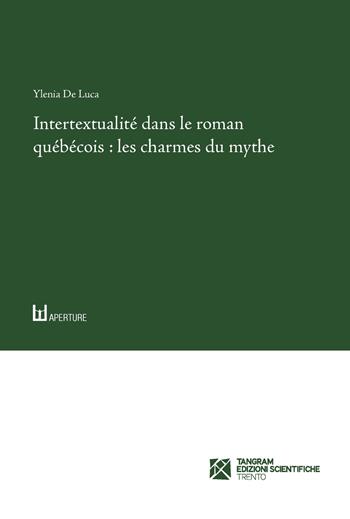 Intertextualité dans le roman québécois: les charmes du mythe - Ylenia De Luca - Libro Tangram Edizioni Scientifiche 2019, Aperture. Studi di francesistica | Libraccio.it