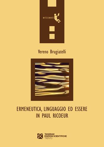 Ermeneutica, linguaggio ed essere in Paul Ricoeur - Vereno Brugiatelli - Libro Tangram Edizioni Scientifiche Trento 2018, Orizzonti | Libraccio.it
