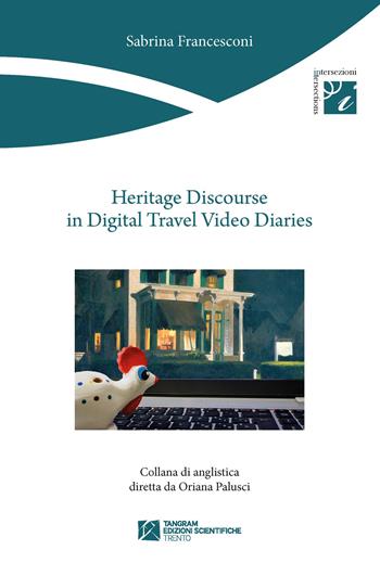 Heritage discourse in digital travel video diaries - Sabrina Francesconi - Libro Tangram Edizioni Scientifiche 2018, Intersezioni | Libraccio.it