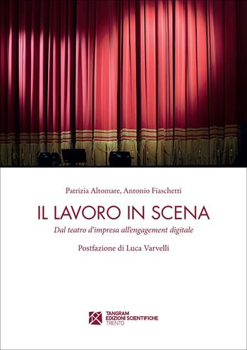 Il lavoro in scena. Dal teatro d'impresa all'engagement digitale - Patrizia Altomare, Antonio Fiaschetti - Libro Tangram Edizioni Scientifiche 2022 | Libraccio.it