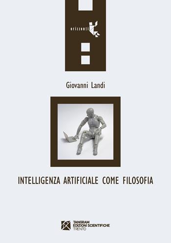 Intelligenza artificiale come filosofia - Giovanni Landi - Libro Tangram Edizioni Scientifiche 2020, Orizzonti | Libraccio.it