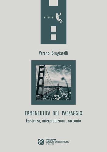 Ermeneutica del paesaggio. Esistenza, interpretazione, racconto - Vereno Brugiatelli - Libro Tangram Edizioni Scientifiche 2020, Orizzonti | Libraccio.it