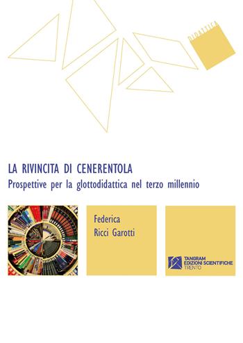 La rivincita di Cenerentola. Prospettive per la glottodidattica nel terzo millennio - Federica Ricci Garotti - Libro Tangram Edizioni Scientifiche 2020, Didattica | Libraccio.it