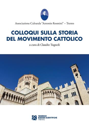 Colloqui sulla storia del movimento cattolico trentino  - Libro Tangram Edizioni Scientifiche 2021, Associazione Culturale "Antonio Rosmini" | Libraccio.it