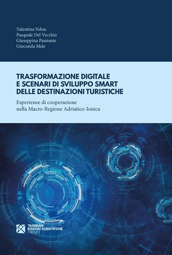 Trasformazione digitale e scenari di sviluppo smart delle destinazioni turistiche. Esperienze di cooperazione nella Macro-Regione Adriatico-Ionica - Valentina Ndou, Pasquale Del Vecchio, Gioconda Mele - Libro Tangram Edizioni Scientifiche 2021 | Libraccio.it
