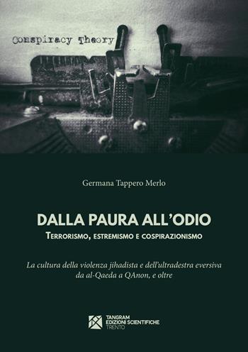 Dalla paura all'odio. Terrorismo, estremismo e cospirazionismo. La cultura della violenza jihadista e dell'ultradestra eversiva da al-Qaeda a QAnon, e oltre - Germana Tappero Merlo - Libro Tangram Edizioni Scientifiche 2022 | Libraccio.it