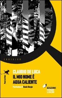 Il mio nome è aqua caliente - Claudio De Luca - Libro Forme Libere 2009, Passi nel buio | Libraccio.it